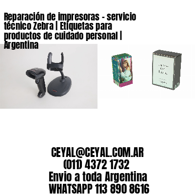 Reparación de impresoras – servicio técnico Zebra | Etiquetas para productos de cuidado personal | Argentina