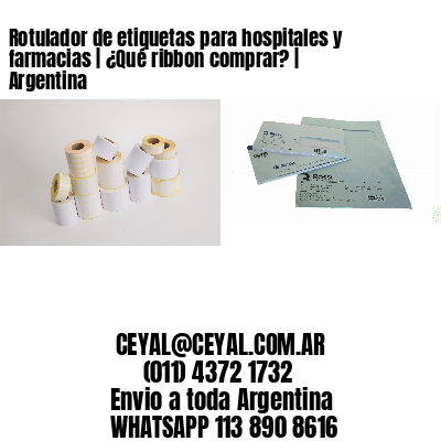 Rotulador de etiquetas para hospitales y farmacias | ¿Qué ribbon comprar? | Argentina