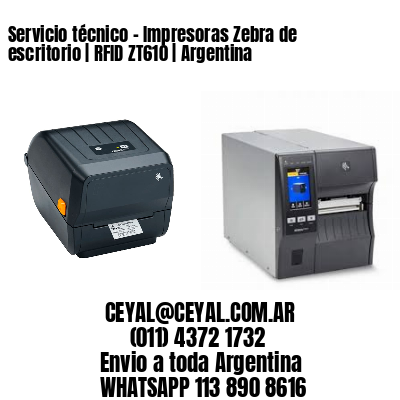 Servicio técnico - Impresoras Zebra de escritorio | RFID ZT610 | Argentina