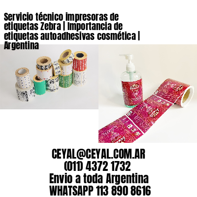 Servicio técnico impresoras de etiquetas Zebra | Importancia de etiquetas autoadhesivas cosmética | Argentina