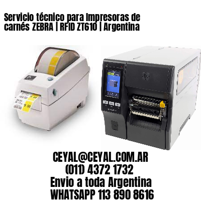 Servicio técnico para Impresoras de carnés ZEBRA | RFID ZT610 | Argentina