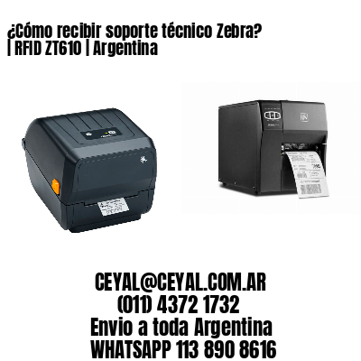¿Cómo recibir soporte técnico Zebra? | RFID ZT610 | Argentina