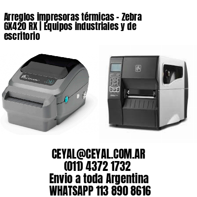 Arreglos impresoras térmicas – Zebra GX420 RX | Equipos industriales y de escritorio