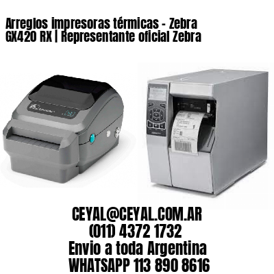 Arreglos impresoras térmicas - Zebra GX420 RX | Representante oficial Zebra