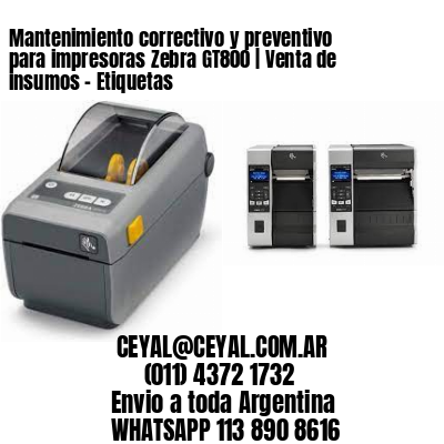 Mantenimiento correctivo y preventivo para impresoras Zebra GT800 | Venta de insumos – Etiquetas
