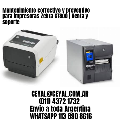 Mantenimiento correctivo y preventivo para impresoras Zebra GT800 | Venta y soporte
