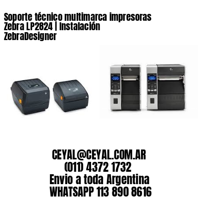 Soporte técnico multimarca impresoras Zebra LP2824 | Instalación ZebraDesigner