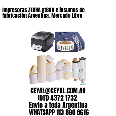 Impresoras ZEBRA gt800 e insumos de fabricación Argentina. Mercado Libre