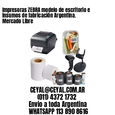 Impresoras ZEBRA modelo de escritorio e insumos de fabricación Argentina. Mercado Libre