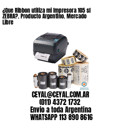 ¿Que Ribbon utiliza mi Impresora 105 sl ZEBRA?. Producto Argentino. Mercado Libre