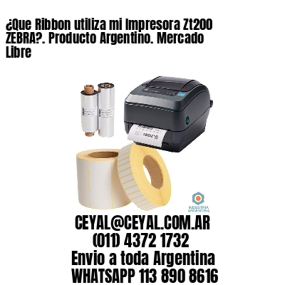 ¿Que Ribbon utiliza mi Impresora Zt200 ZEBRA?. Producto Argentino. Mercado Libre