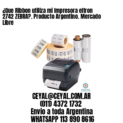 ¿Que Ribbon utiliza mi Impresora eltron 2742 ZEBRA?. Producto Argentino. Mercado Libre