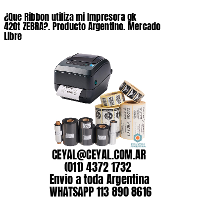 ¿Que Ribbon utiliza mi Impresora gk 420t ZEBRA?. Producto Argentino. Mercado Libre