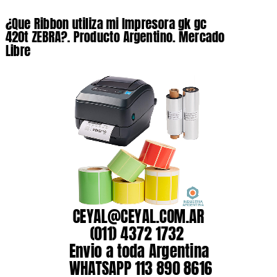 ¿Que Ribbon utiliza mi Impresora gk gc 420t ZEBRA?. Producto Argentino. Mercado Libre