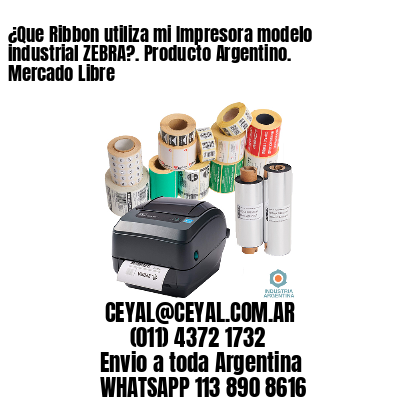 ¿Que Ribbon utiliza mi Impresora modelo industrial ZEBRA?. Producto Argentino. Mercado Libre