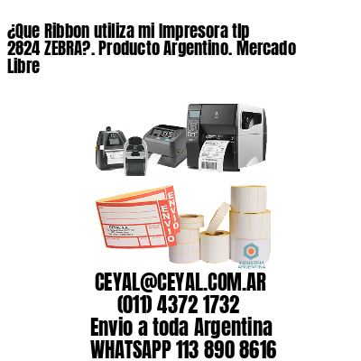 ¿Que Ribbon utiliza mi Impresora tlp 2824 ZEBRA?. Producto Argentino. Mercado Libre