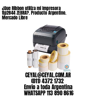¿Que Ribbon utiliza mi Impresora tlp2844 ZEBRA?. Producto Argentino. Mercado Libre
