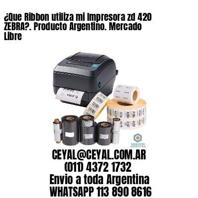¿Que Ribbon utiliza mi Impresora zd 420 ZEBRA?. Producto Argentino. Mercado Libre