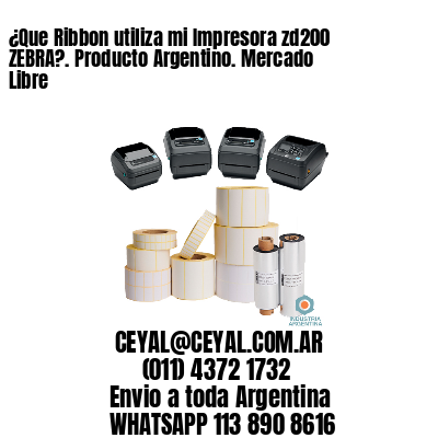 ¿Que Ribbon utiliza mi Impresora zd200 ZEBRA?. Producto Argentino. Mercado Libre