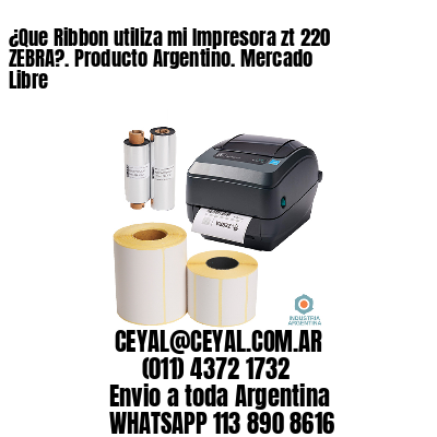 ¿Que Ribbon utiliza mi Impresora zt 220 ZEBRA?. Producto Argentino. Mercado Libre