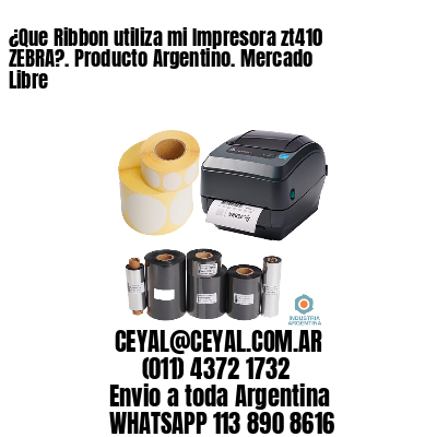¿Que Ribbon utiliza mi Impresora zt410 ZEBRA?. Producto Argentino. Mercado Libre