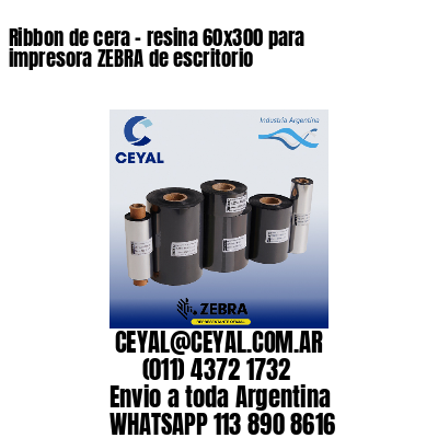Ribbon de cera – resina 60×300 para impresora ZEBRA de escritorio