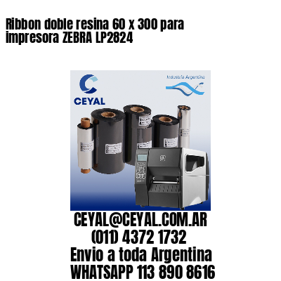 Ribbon doble resina 60 x 300 para impresora ZEBRA LP2824