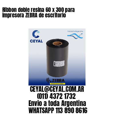 Ribbon doble resina 60 x 300 para impresora ZEBRA de escritorio