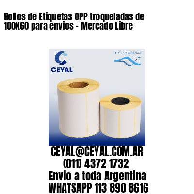 Rollos de Etiquetas OPP troqueladas de 100X60 para envios – Mercado Libre