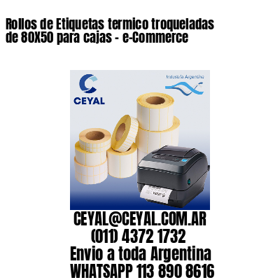 Rollos de Etiquetas termico troqueladas de 80X50 para cajas – e-Commerce