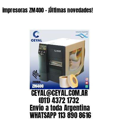 impresoras ZM400 – ¡Últimas novedades!