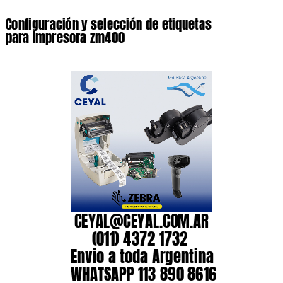Configuración y selección de etiquetas para impresora zm400