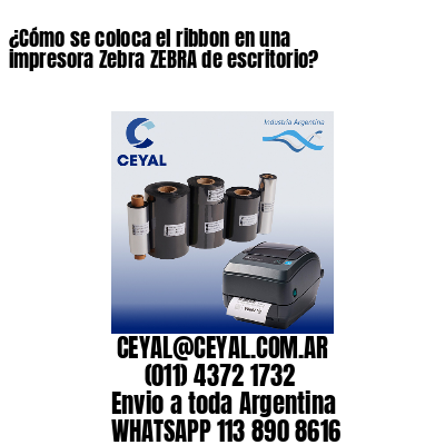 ¿Cómo se coloca el ribbon en una impresora Zebra ZEBRA de escritorio?