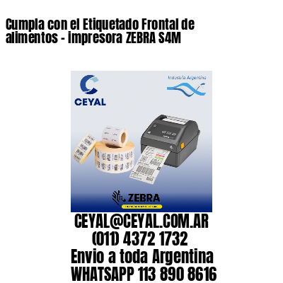 Cumpla con el Etiquetado Frontal de alimentos – impresora ZEBRA S4M