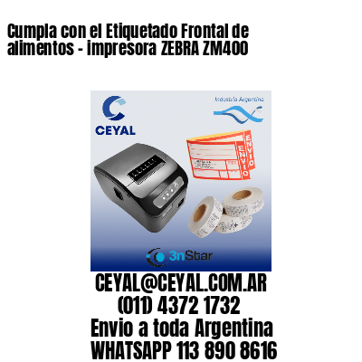 Cumpla con el Etiquetado Frontal de alimentos – impresora ZEBRA ZM400