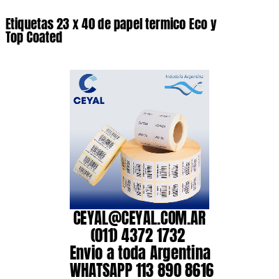 Etiquetas 23 x 40 de papel termico Eco y Top Coated