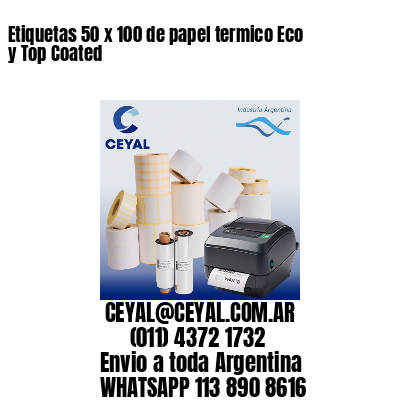 Etiquetas 50 x 100 de papel termico Eco y Top Coated