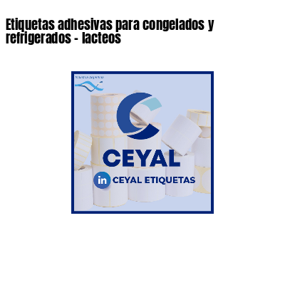 Etiquetas adhesivas para congelados y refrigerados - lacteos