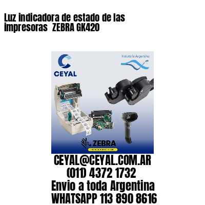 Luz indicadora de estado de las impresoras  ZEBRA GK420