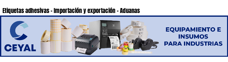 Etiquetas adhesivas - Importación y exportación - Aduanas