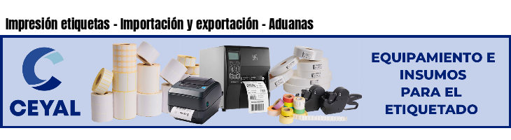 Impresión etiquetas - Importación y exportación - Aduanas