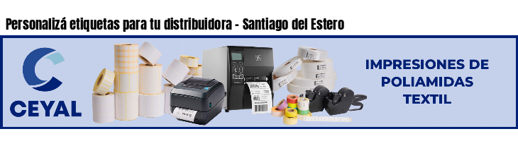 Personalizá etiquetas para tu distribuidora - Santiago del Estero