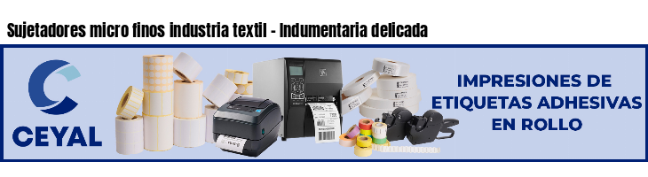 Sujetadores micro finos industria textil - Indumentaria delicada
