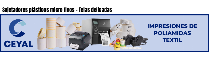 Sujetadores plásticos micro finos - Telas delicadas