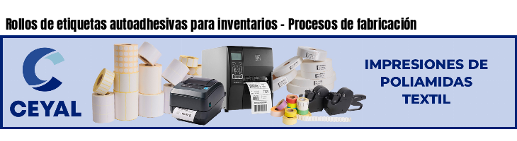 Rollos de etiquetas autoadhesivas para inventarios - Procesos de fabricación