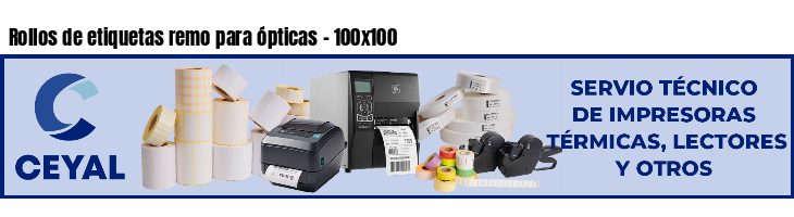 Rollos de etiquetas remo para ópticas - 100x100