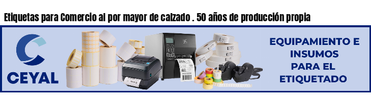 Etiquetas para Comercio al por mayor de calzado . 50 años de producción propia