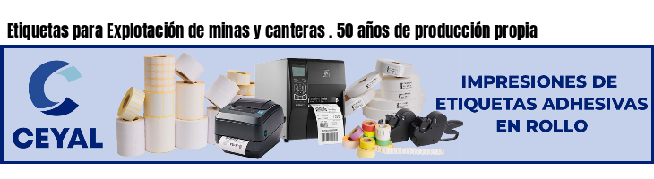 Etiquetas para Explotación de minas y canteras . 50 años de producción propia
