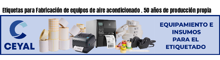 Etiquetas para Fabricación de equipos de aire acondicionado . 50 años de producción propia