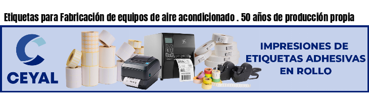 Etiquetas para Fabricación de equipos de aire acondicionado . 50 años de producción propia